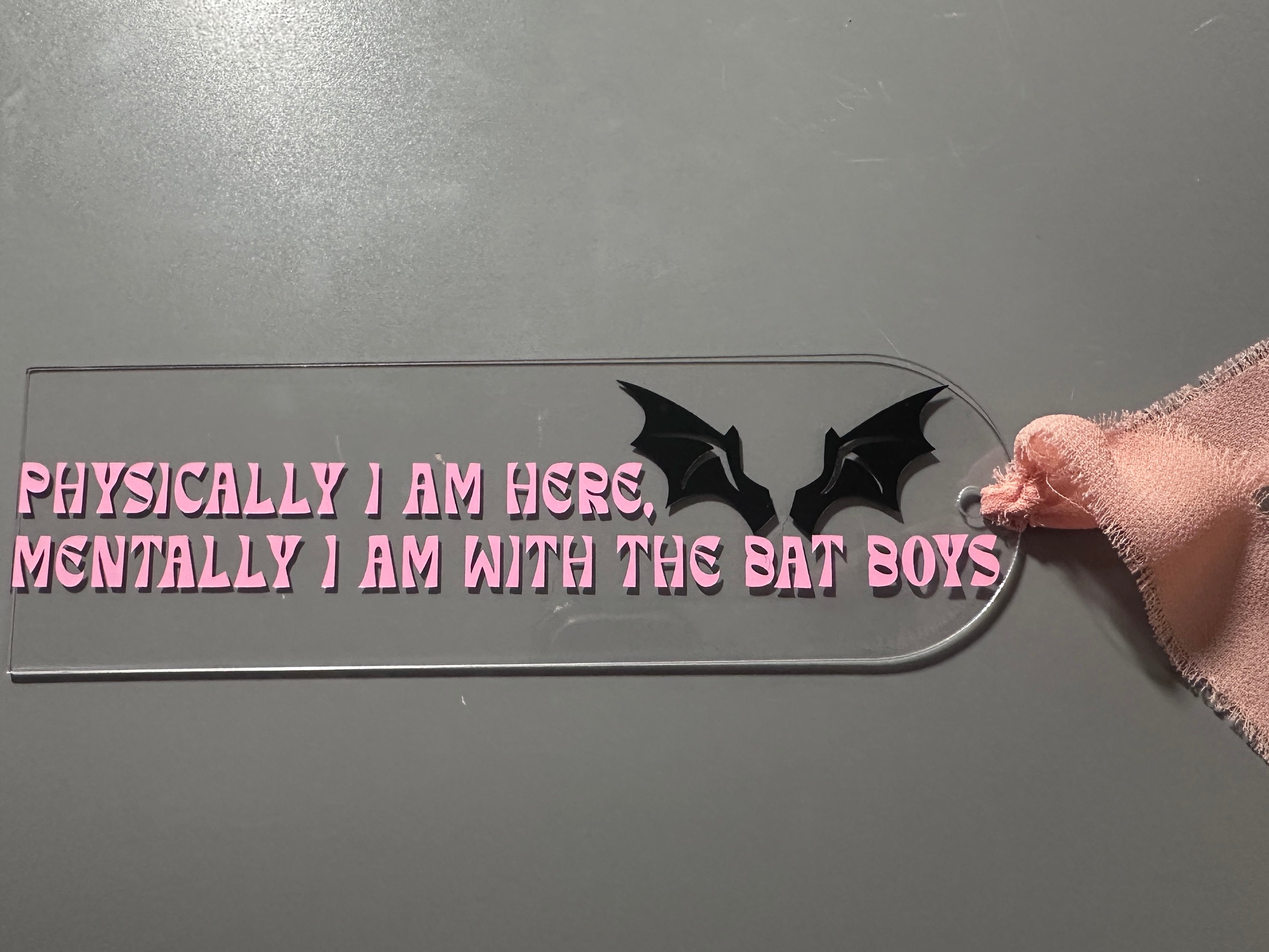 Physically I Am Here, Mentally I Am With The Bat Boys – Acrylic Bookmark