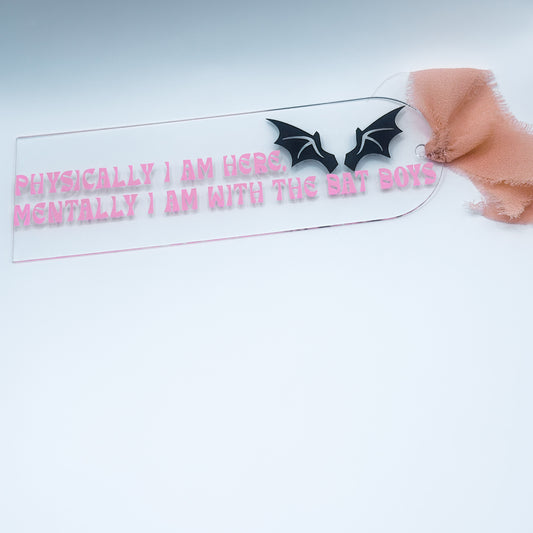 Physically I Am Here, Mentally I Am With The Bat Boys – Acrylic Bookmark